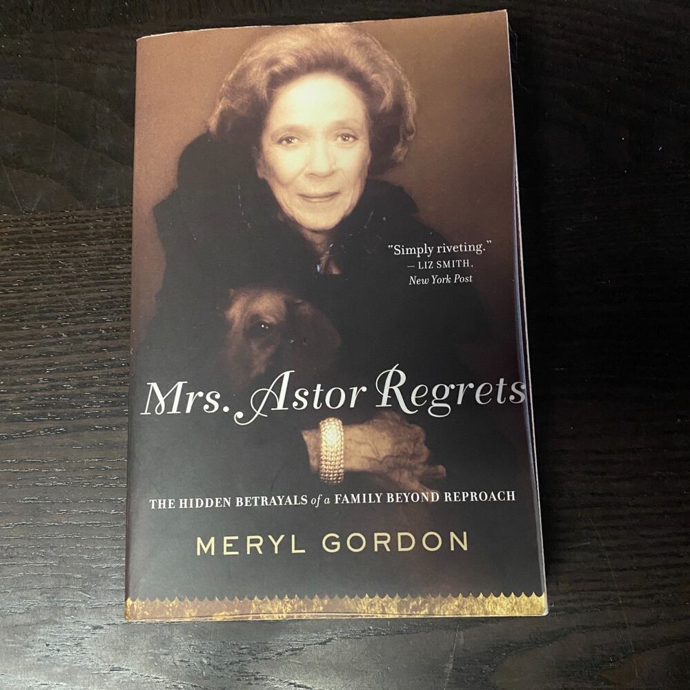 Mrs. Astor Regrets The Hidden Betrayals of a Family Beyond Reproach Meryl Gordon